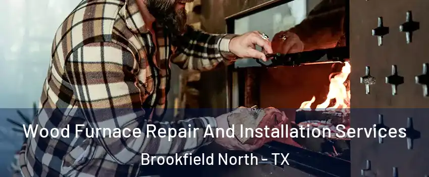 Wood Furnace Repair And Installation Services Brookfield North - TX