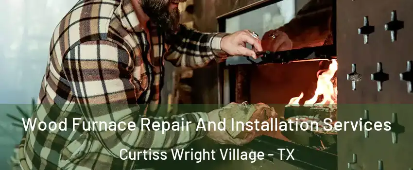 Wood Furnace Repair And Installation Services Curtiss Wright Village - TX