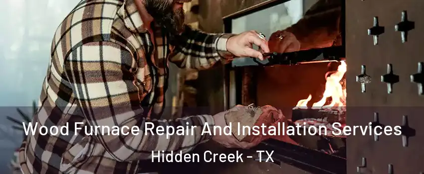 Wood Furnace Repair And Installation Services Hidden Creek - TX