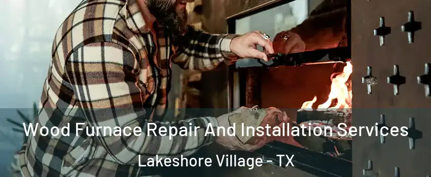 Wood Furnace Repair And Installation Services Lakeshore Village - TX