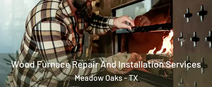 Wood Furnace Repair And Installation Services Meadow Oaks - TX