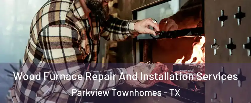 Wood Furnace Repair And Installation Services Parkview Townhomes - TX