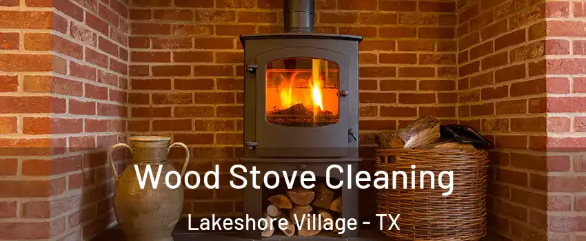 Wood Stove Cleaning Lakeshore Village - TX