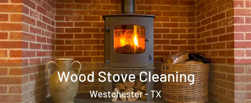 Wood Stove Cleaning Westchester - TX
