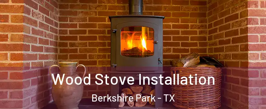 Wood Stove Installation Berkshire Park - TX