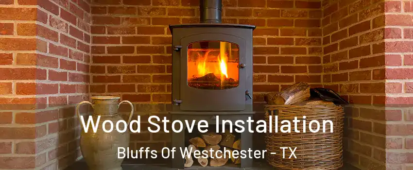 Wood Stove Installation Bluffs Of Westchester - TX