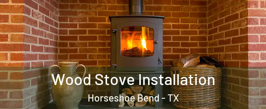 Wood Stove Installation Horseshoe Bend - TX
