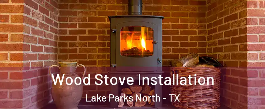 Wood Stove Installation Lake Parks North - TX