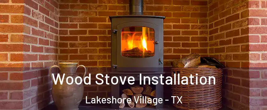 Wood Stove Installation Lakeshore Village - TX