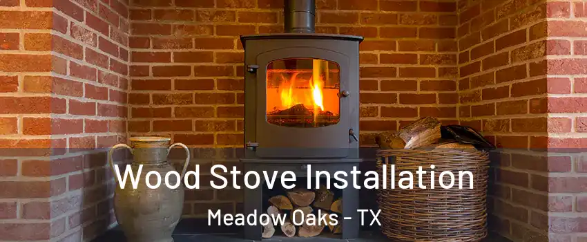 Wood Stove Installation Meadow Oaks - TX