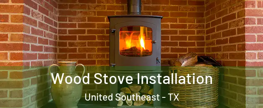 Wood Stove Installation United Southeast - TX
