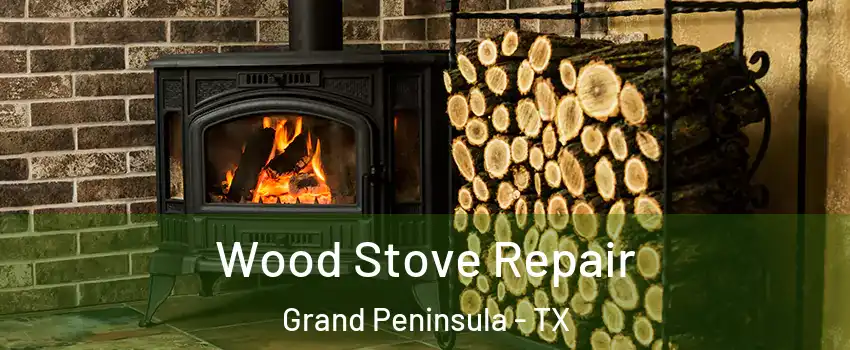 Wood Stove Repair Grand Peninsula - TX