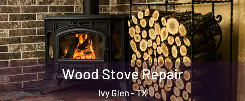 Wood Stove Repair Ivy Glen - TX