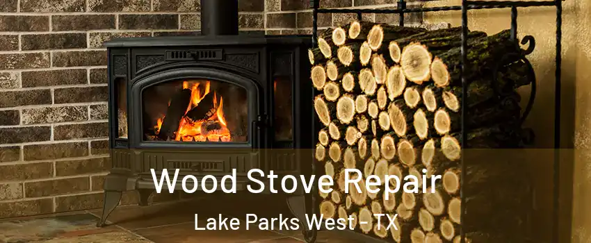 Wood Stove Repair Lake Parks West - TX