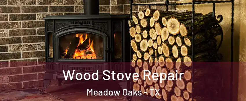 Wood Stove Repair Meadow Oaks - TX