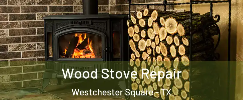 Wood Stove Repair Westchester Square - TX